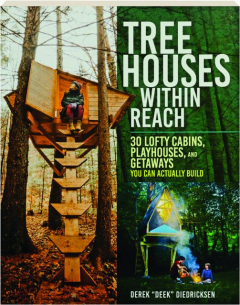 TREE HOUSES WITHIN REACH: 30 Lofty Cabins, Playhouses, and Getaways You Can Actually Build