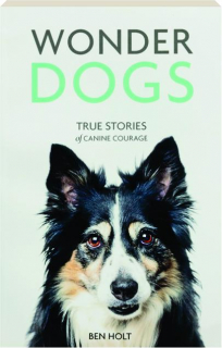 WONDER DOGS: True Stories of Canine Courage