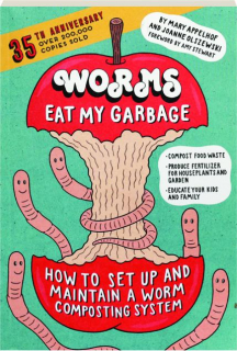 WORMS EAT MY GARBAGE: How to Set Up and Maintain a Worm Composting System