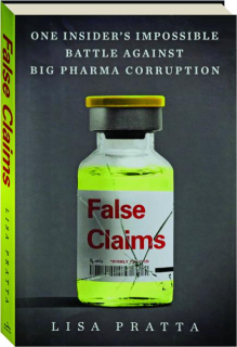 FALSE CLAIMS: One Insider's Impossible Battle Against Big Pharma Corruption