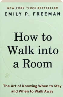 HOW TO WALK INTO A ROOM: The Art of Knowing When to Stay and When to Walk Away