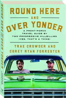 ROUND HERE AND OVER YONDER: A Front Porch Travel Guide by Two Progressive Hillbillies (Yes, That's a Thing)