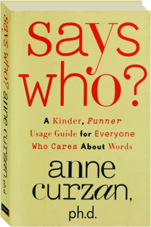 SAYS WHO? A Kinder, Funner Usage Guide for Everyone Who Cares About Words