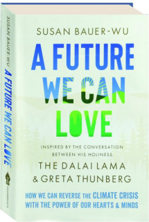 A FUTURE WE CAN LOVE: How We Can Reverse the Climate Crisis with the Power of Our Hearts & Minds