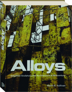 ALLOYS: American Sculpture and Architecture at Midcentury