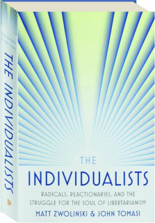 THE INDIVIDUALISTS: Radicals, Reactionaries, and the Struggle for the Soul of Libertarianism