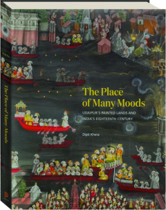 THE PLACE OF MANY MOODS: Udaipur's Painted Lands and India's Eighteenth Century