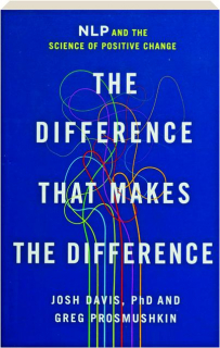 THE DIFFERENCE THAT MAKES THE DIFFERENCE: NLP and the Science of Positive Change