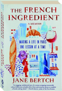 THE FRENCH INGREDIENT: Making a Life in Paris One Lesson at a Time
