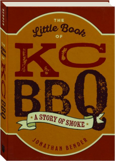 THE LITTLE BOOK OF KC BBQ: A Story of Smoke