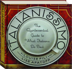 ITALIANISSIMO: The Quintessential Guide to What Italians Do Best