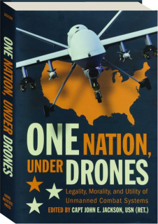 ONE NATION, UNDER DRONES: Legality, Morality, and Utility of Unmanned Combat Systems