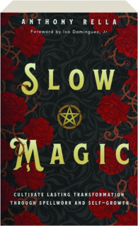 SLOW MAGIC: Cultivate Lasting Transformation Through Spellwork and Self-Growth