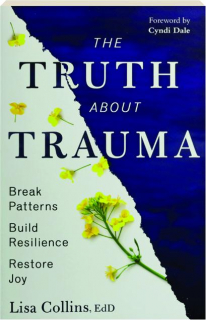 THE TRUTH ABOUT TRAUMA: Break Patterns, Build Resilience, and Restore Joy