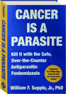 CANCER IS A PARASITE: Kill It with the Safe, Over-the-Counter Antiparasitic Fenbendazole