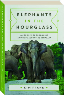 ELEPHANTS IN THE HOURGLASS: A Journey of Reckoning and Hope Along the Himalaya