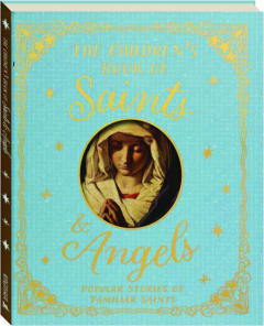 THE CHILDREN'S BOOK OF SAINTS & ANGELS: Popular Stories of Familiar Saints