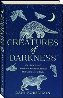CREATURES OF DARKNESS: 100 of the Planet's Weird and Wonderful Animals That Come Out at Night