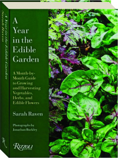 A YEAR IN THE EDIBLE GARDEN: A Month-by-Month Guide to Growing and Harvesting Vegetables, Herbs, and Edible Flowers