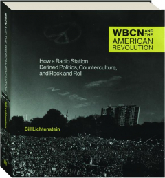 WBCN AND THE AMERICAN REVOLUTION: How a Radio Station Defined Politics, Counterculture, and Rock and Roll