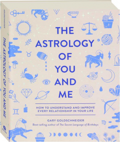 THE ASTROLOGY OF YOU AND ME: How to Understand and Improve Every Relationship in Your Life