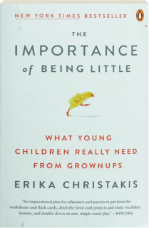 THE IMPORTANCE OF BEING LITTLE: What Young Children Really Need From Grownups