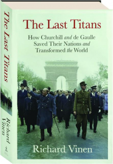 THE LAST TITANS: How Churchill and de Gaulle Saved Their Nations and Transformed the World