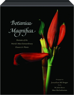 BOTANICA MAGNIFICA: Portraits of the World's Most Extraordinary Flowers & Plants