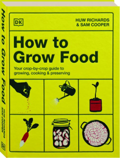 HOW TO GROW FOOD: Your Crop-by-Crop Guide to Growing, Cooking & Preserving