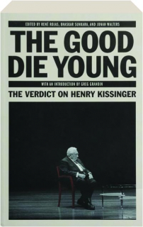 THE GOOD DIE YOUNG: The Verdict on Henry Kissinger