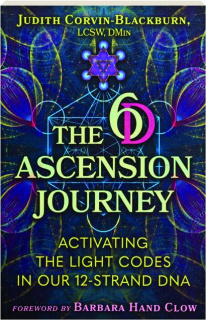 THE 6D ASCENSION JOURNEY: Activating the Light Codes in Our 12-Strand DNA