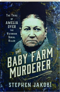 THE BABY FARM MURDERER: The Trial of Amelia Dyer the Victorian Serial Killer