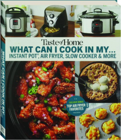 <I>TASTE OF HOME</I> WHAT CAN I COOK IN MY...INSTANT POT, AIR FRYER, SLOW COOKER, & MORE