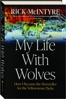 MY LIFE WITH WOLVES: How I Became the Storyteller for the Yellowstone Packs