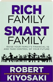 RICH FAMILY SMART FAMILY: Raise Your Family's Financial IQ and Take Control of Your Future
