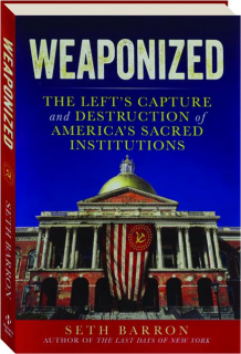 WEAPONIZED: The Left's Capture and Destruction of America's Sacred Institutions