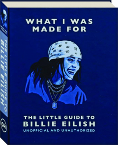 WHAT I WAS MADE FOR: The Little Guide to Billie Eilish