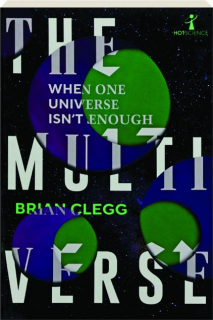 THE MULTIVERSE: When One Universe Isn't Enough