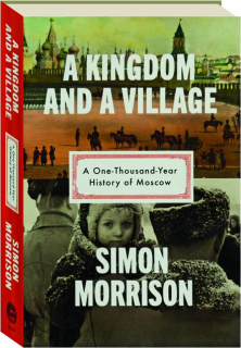 A KINGDOM AND A VILLAGE: A One-Thousand-Year History of Moscow