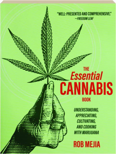THE ESSENTIAL CANNABIS BOOK: Understanding, Appreciating, Cultivating, and Cooking with Marijuana