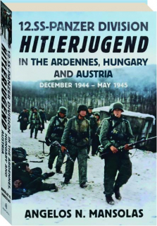 12.SS-PANZER DIVISION HITLERJUGEND IN THE ARDENNES, HUNGARY AND AUSTRIA: December 1944-May 1945