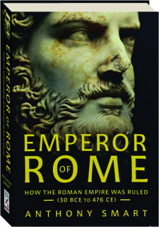EMPEROR OF ROME: How the Roman Empire was Ruled (30 BCE to 476 CE)