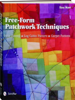 FREE-FORM PATCHWORK TECHNIQUES: Strip Piecing, Log Cabin Pattern, Carpet Pattern