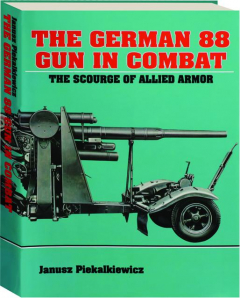 THE GERMAN 88 GUN IN COMBAT: The Scourge of Allied Armor