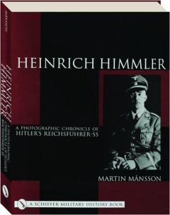 HEINRICH HIMMLER: A Photographic Chronicle of Hitler's Reichsfuhrer-SS