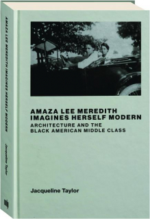 AMAZA LEE MEREDITH IMAGINES HERSELF MODERN: Architecture and the Black American Middle Class