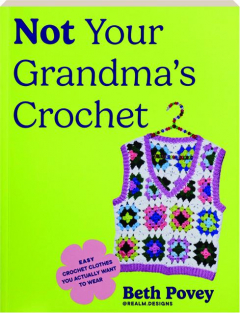NOT YOUR GRANDMA'S CROCHET: Easy Crochet Clothes You Actually Want to Wear