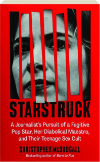 STARSTRUCK: A Journalist's Pursuit of a Fugitive Pop Star, Her Diabolical Maestro, and Their Teenage Sex Cult
