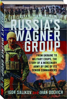 RUSSIA'S WAGNER GROUP: From Ukraine to Military Coups, the Story of a Mercenary Army by One of Its Senior Commanders