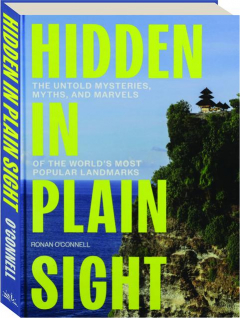 HIDDEN IN PLAIN SIGHT: The Untold Mysteries, Myths, and Marvels of the World's Most Popular Landmarks